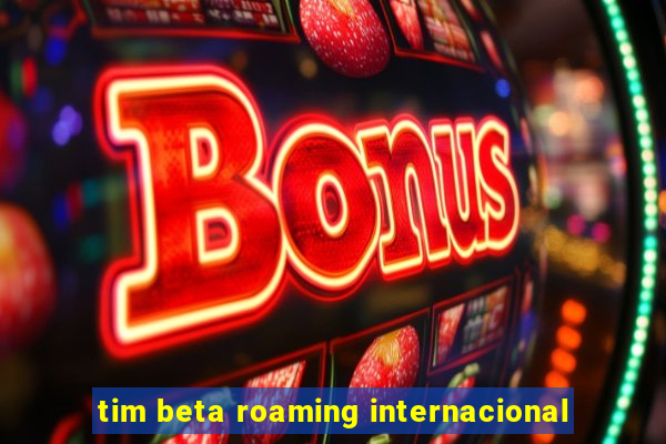 tim beta roaming internacional